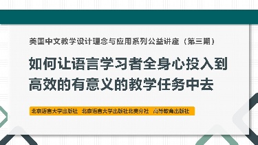 如何让语言学习者全身心投入到高效的有意义的教学任务中去&mdash;&mdash;美国中文教学设计理念与应用系列公益讲座（第三期）